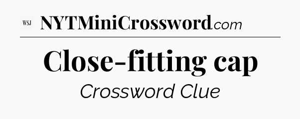 Close-fitting cap - WSJ Crossword