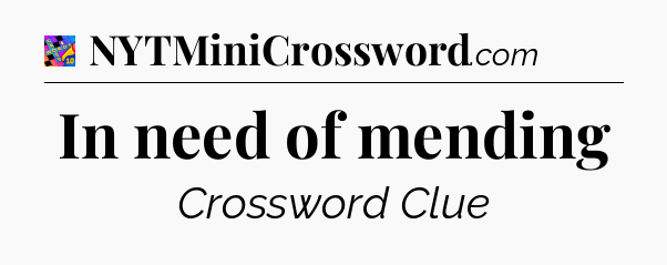 In need of mending Crossword Clue