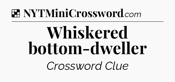 Solution: Whiskered bottom-dweller - NYT Crossword