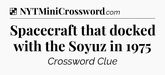 Solution: Spacecraft that docked with the Soyuz in 1975 - NYT Crossword