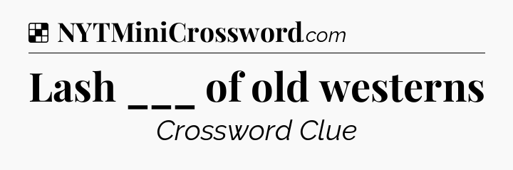 Solution: Lash ___ of old westerns - NYT Crossword
