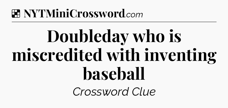 Solution: Doubleday who is miscredited with inventing baseball - NYT Crossword