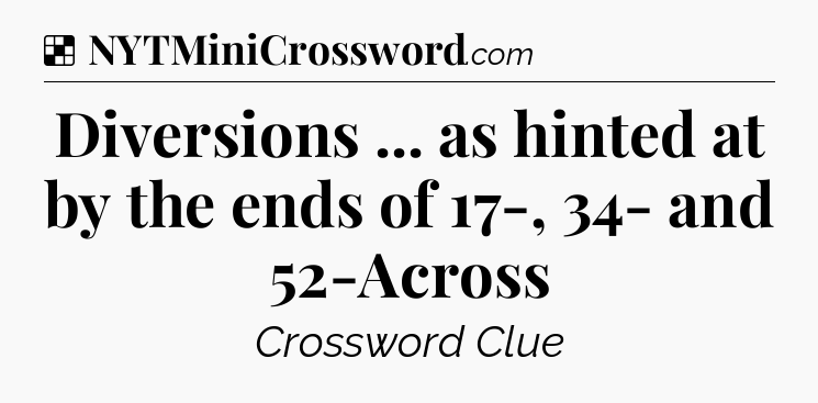 Solution: Diversions ... as hinted at by the ends of 17-, 34- and 52-Across - NYT Crossword