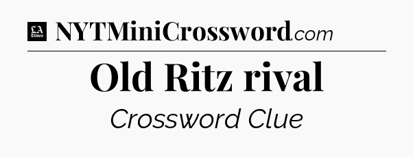 Old Ritz rival - LA Times Crossword