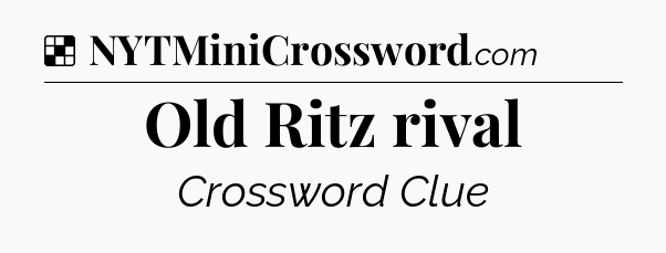 Solution: Old Ritz rival - NYT Crossword