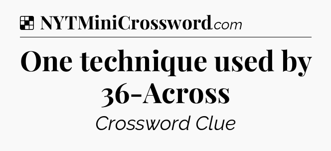 Solution: One technique used by 36-Across - NYT Crossword
