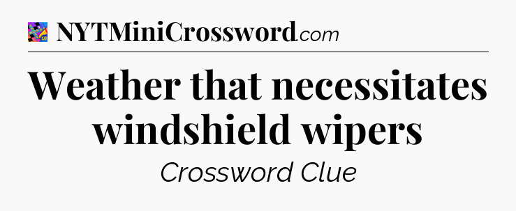Weather that necessitates windshield wipers Crossword Clue