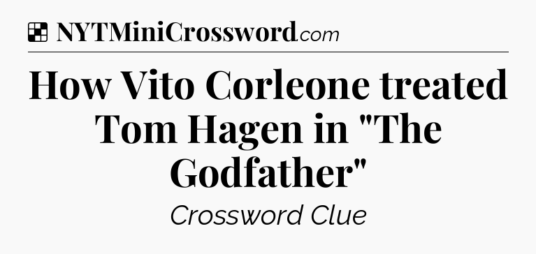 Solution: How Vito Corleone treated Tom Hagen in 