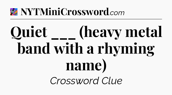 Quiet ___ (heavy metal band with a rhyming name) Crossword Clue