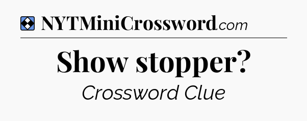 Solution: Show stopper - NYT Mini Crossword