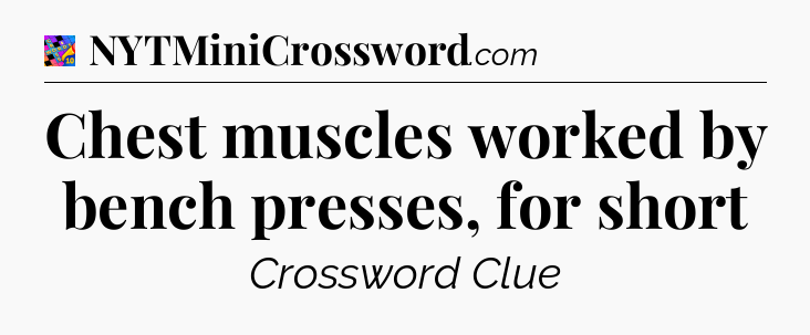 Chest muscles worked by bench presses, for short Crossword Clue