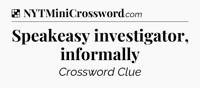 Solution: Speakeasy investigator, informally - NYT Crossword