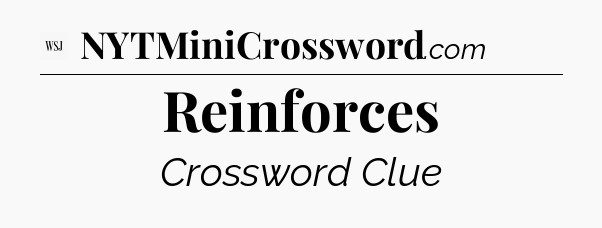 Reinforces - WSJ Crossword