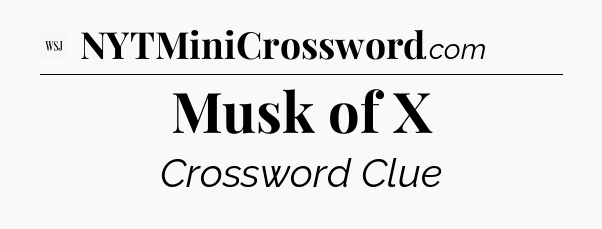 Musk of X - WSJ Crossword