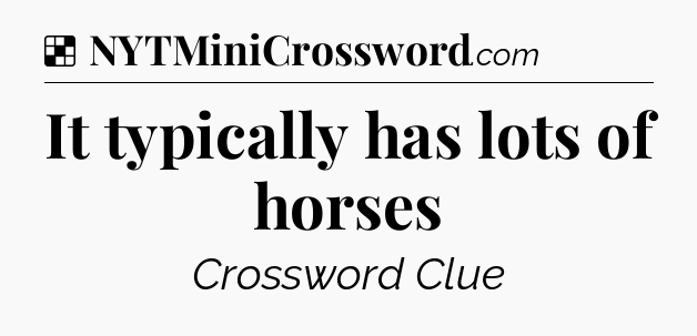 Solution: It typically has lots of horses - NYT Crossword