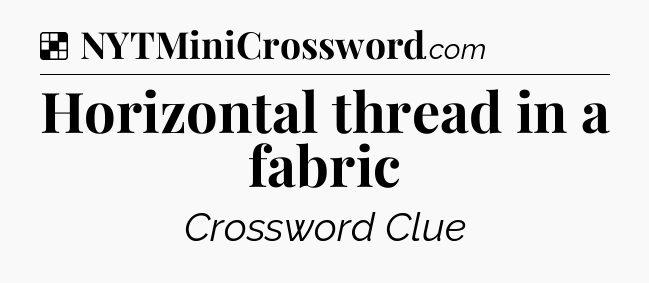 Solution: Horizontal thread in a fabric - NYT Crossword