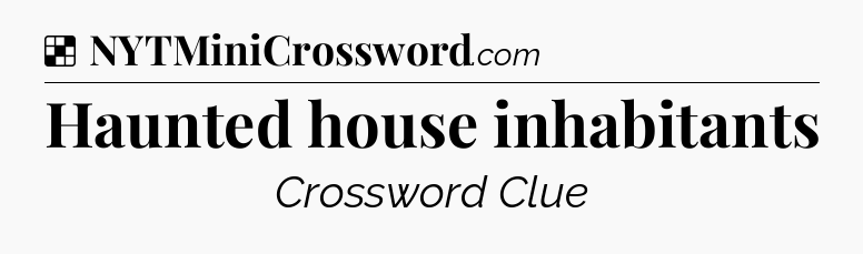 Solution: Haunted house inhabitants - NYT Crossword