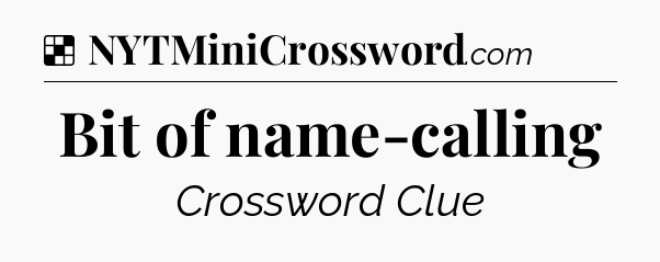 Solution: Bit of name-calling - NYT Crossword