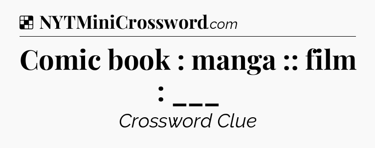 Solution: Comic book : manga :: film : ___ - NYT Crossword