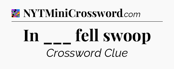 In ___ fell swoop Crossword Clue