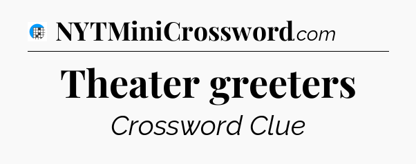 Theater greeters Crossword Clue