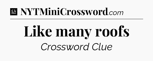 Like many roofs - LA Times Crossword