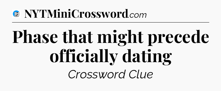 Phase that might precede officially dating Crossword Clue