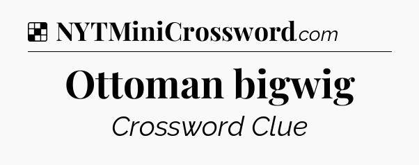 Solution: Ottoman bigwig - NYT Crossword