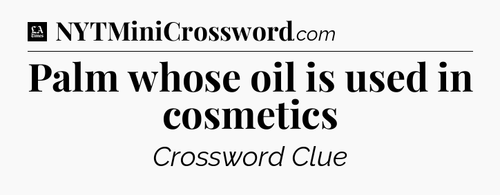 Palm whose oil is used in cosmetics - LA Times Crossword