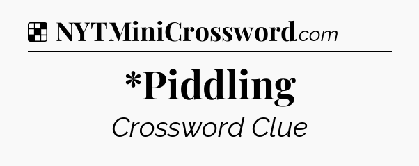 Solution: *Piddling - NYT Crossword