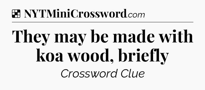 Solution: They may be made with koa wood, briefly - NYT Crossword