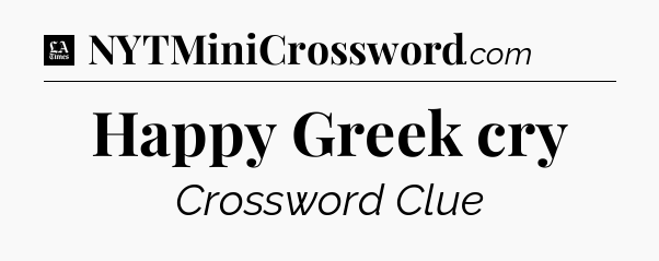 Happy Greek cry - LA Times Crossword