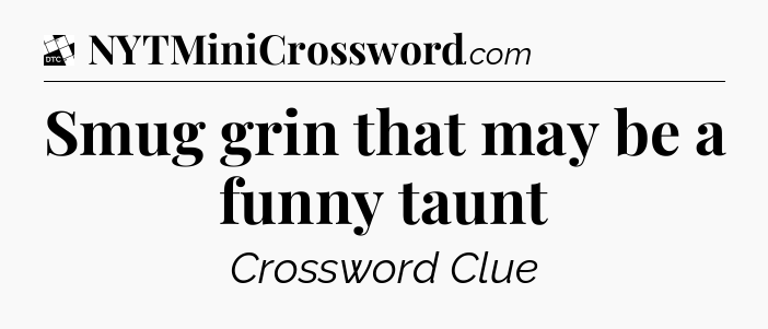 Smug grin that may be a funny taunt - Daily Themed Classic Crossword