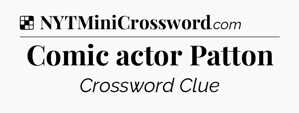 Solution: Comic actor Patton - NYT Crossword