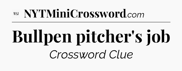 Bullpen pitcher's job - WSJ Crossword