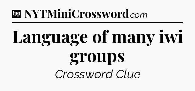 Language of many iwi groups Crossword Clue