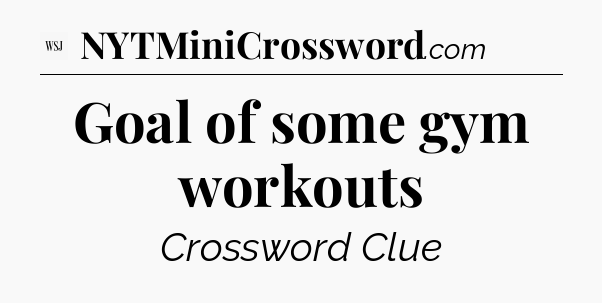 Goal of some gym workouts - WSJ Crossword