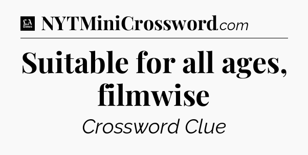 Suitable for all ages, filmwise - LA Times Crossword