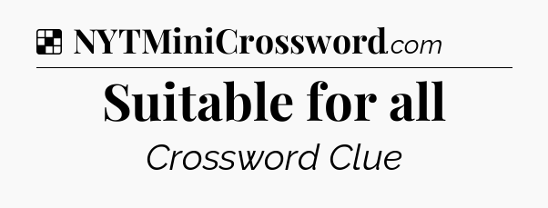 Solution: Suitable for all - NYT Crossword