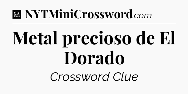 Metal precioso de El Dorado - LA Times Crossword