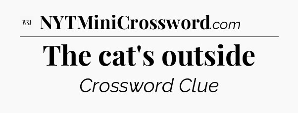 The cat's outside - WSJ Crossword
