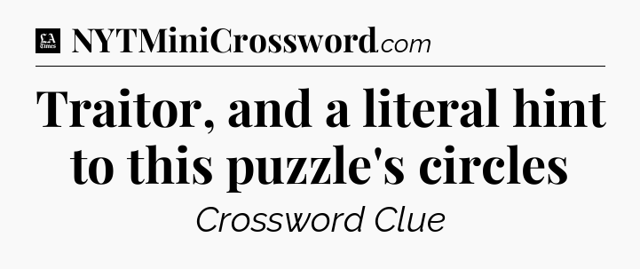 Traitor, and a literal hint to this puzzle's circles - LA Times Crossword