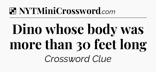 Solution: Dino whose body was more than 30 feet long - NYT Crossword