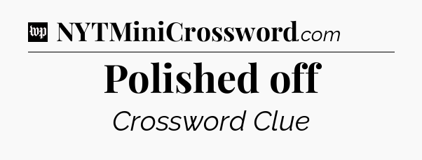 Polished off Crossword Clue