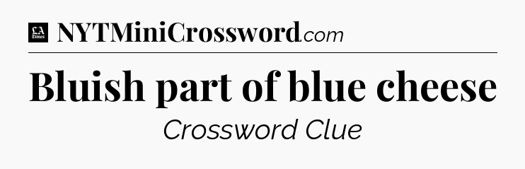Bluish part of blue cheese - LA Times Crossword