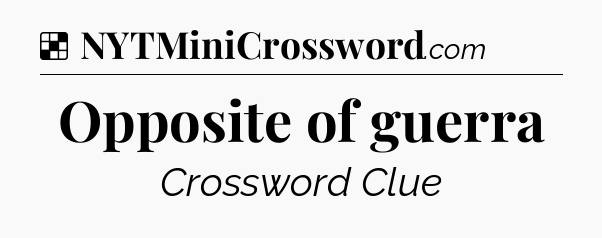 Solution: Opposite of guerra - NYT Crossword
