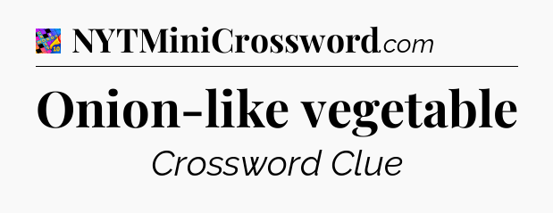 Onion-like vegetable Crossword Clue