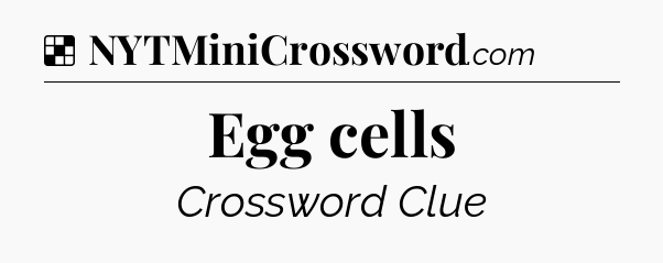 Solution: Egg cells - NYT Crossword