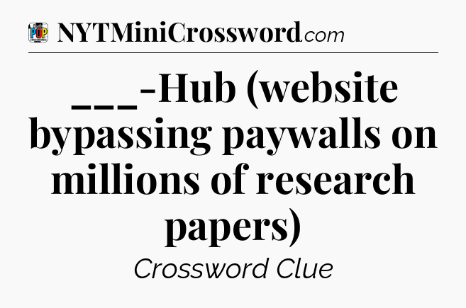 ___-Hub (website bypassing paywalls on millions of research papers) Crossword Clue