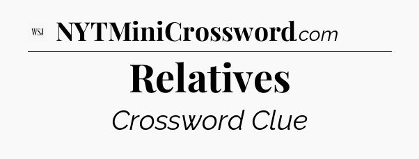 Relatives - WSJ Crossword